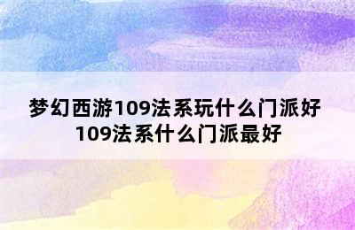 梦幻西游109法系玩什么门派好 109法系什么门派最好